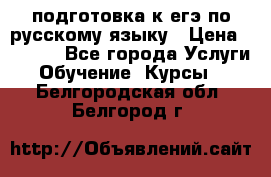 подготовка к егэ по русскому языку › Цена ­ 2 600 - Все города Услуги » Обучение. Курсы   . Белгородская обл.,Белгород г.